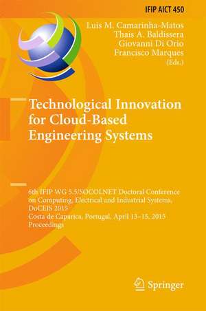 Technological Innovation for Cloud-Based Engineering Systems: 6th IFIP WG 5.5/SOCOLNET Doctoral Conference on Computing, Electrical and Industrial Systems, DoCEIS 2015, Costa de Caparica, Portugal, April 13-15, 2015, Proceedings de Luis M. Camarinha-Matos