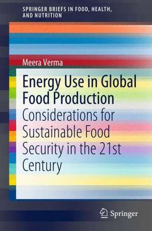 Energy Use in Global Food Production: Considerations for Sustainable Food Security in the 21st Century de Meera Verma