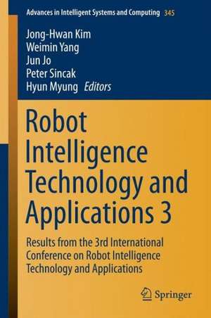 Robot Intelligence Technology and Applications 3: Results from the 3rd International Conference on Robot Intelligence Technology and Applications de Jong-Hwan Kim