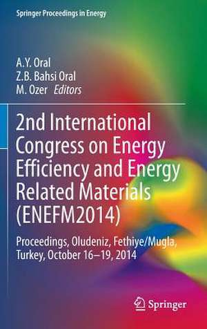 2nd International Congress on Energy Efficiency and Energy Related Materials (ENEFM2014): Proceedings, Oludeniz, Fethiye/Mugla, Turkey, October 16-19, 2014 de A.Y ORAL