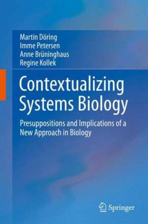 Contextualizing Systems Biology: Presuppositions and Implications of a New Approach in Biology de Martin Döring