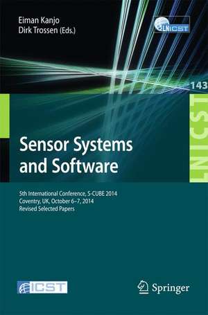 Sensor Systems and Software: 5th International Conference, S-CUBE 2014, Coventry, UK, October 6-7, 2014, Revised Selected Papers de Eiman Kanjo