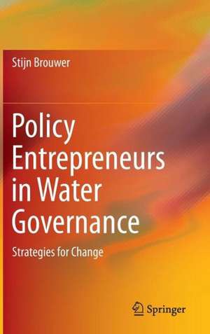 Policy Entrepreneurs in Water Governance: Strategies for Change de Stijn Brouwer