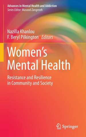 Women's Mental Health: Resistance and Resilience in Community and Society de Nazilla Khanlou