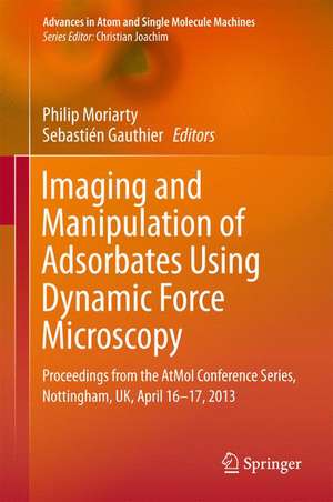 Imaging and Manipulation of Adsorbates Using Dynamic Force Microscopy: Proceedings from the AtMol Conference Series, Nottingham, UK, April 16-17, 2013 de Philip Moriarty