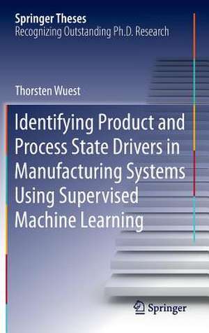 Identifying Product and Process State Drivers in Manufacturing Systems Using Supervised Machine Learning de Thorsten Wuest