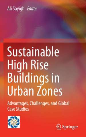 Sustainable High Rise Buildings in Urban Zones: Advantages, Challenges, and Global Case Studies de Ali Sayigh