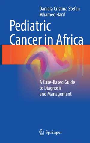 Pediatric Cancer in Africa: A Case-Based Guide to Diagnosis and Management de Daniela Cristina Stefan