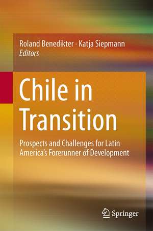 Chile in Transition: Prospects and Challenges for Latin America’s Forerunner of Development de Roland Benedikter