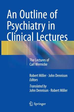 An Outline of Psychiatry in Clinical Lectures: The Lectures of Carl Wernicke de Robert Miller, ONZM, B.A., B.Sc., Ph.D.