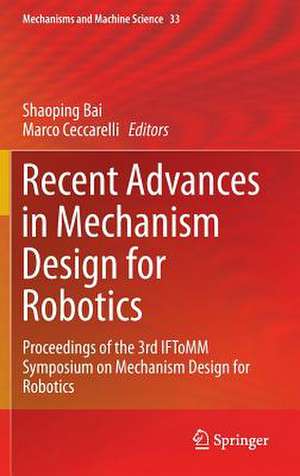 Recent Advances in Mechanism Design for Robotics: Proceedings of the 3rd IFToMM Symposium on Mechanism Design for Robotics de Shaoping Bai