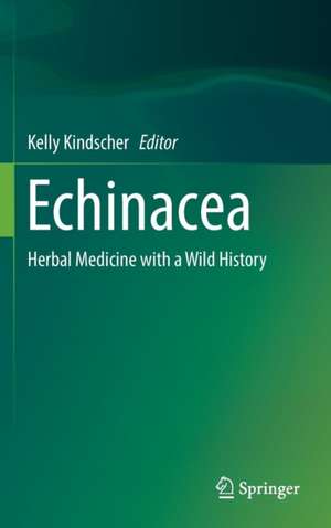 Echinacea: Herbal Medicine with a Wild History de Kelly Kindscher