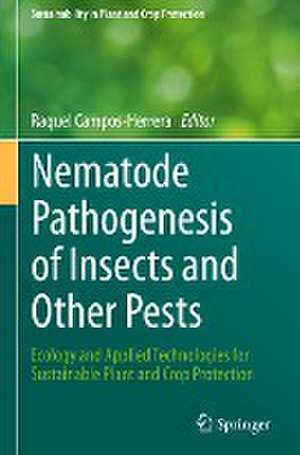 Nematode Pathogenesis of Insects and Other Pests: Ecology and Applied Technologies for Sustainable Plant and Crop Protection de Raquel Campos-Herrera