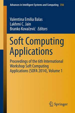 Soft Computing Applications: Proceedings of the 6th International Workshop Soft Computing Applications (SOFA 2014), Volume 1 de Valentina Emilia Balas