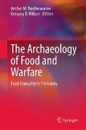 The Archaeology of Food and Warfare: Food Insecurity in Prehistory de Amber M. VanDerwarker