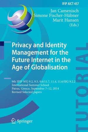 Privacy and Identity Management for the Future Internet in the Age of Globalisation: 9th IFIP WG 9.2, 9.5, 9.6/11.7, 11.4, 11.6/SIG 9.2.2 International Summer School, Patras, Greece, September 7-12, 2014, Revised Selected Papers de Jan Camenisch