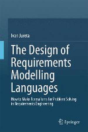 The Design of Requirements Modelling Languages: How to Make Formalisms for Problem Solving in Requirements Engineering de Ivan Jureta