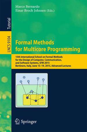 Formal Methods for Multicore Programming: 15th International School on Formal Methods for the Design of Computer, Communication, and Software Systems, SFM 2015, Bertinoro, Italy, June 15-19, 2015, Advanced Lectures de Marco Bernardo