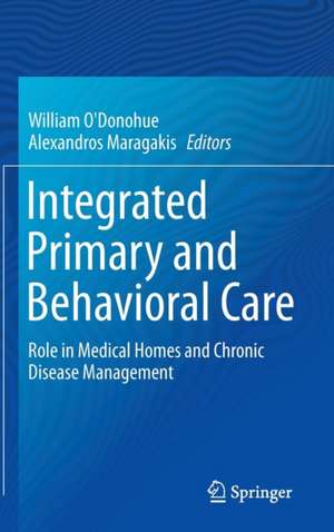 Integrated Primary and Behavioral Care: Role in Medical Homes and Chronic Disease Management de William O'Donohue