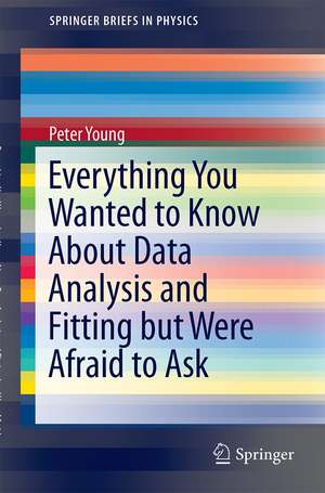 Everything You Wanted to Know About Data Analysis and Fitting but Were Afraid to Ask de Peter Young