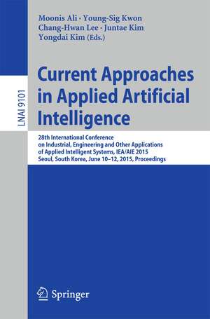 Current Approaches in Applied Artificial Intelligence: 28th International Conference on Industrial, Engineering and Other Applications of Applied Intelligent Systems, IEA/AIE 2015, Seoul, South Korea, June 10-12, 2015, Proceedings de Moonis Ali