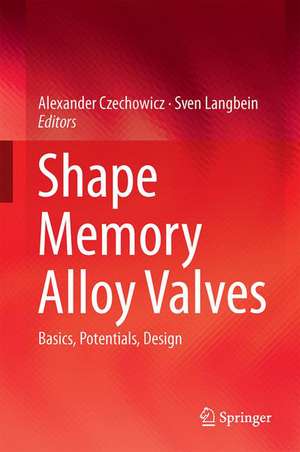 Shape Memory Alloy Valves: Basics, Potentials, Design de Alexander Czechowicz