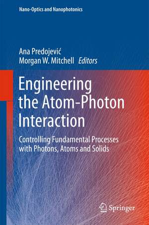 Engineering the Atom-Photon Interaction: Controlling Fundamental Processes with Photons, Atoms and Solids de Ana Predojević