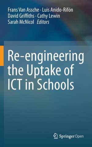 Re-engineering the Uptake of ICT in Schools de Frans Van Assche