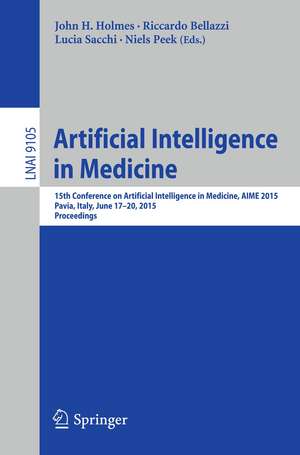 Artificial Intelligence in Medicine: 15th Conference on Artificial Intelligence in Medicine, AIME 2015, Pavia, Italy, June 17-20, 2015. Proceedings de John H. Holmes