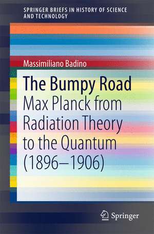 The Bumpy Road: Max Planck from Radiation Theory to the Quantum (1896-1906) de Massimiliano Badino