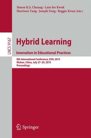 Hybrid Learning: Innovation in Educational Practices: 8th International Conference, ICHL 2015, Wuhan, China, July 27–29, 2015. Proceedings de Simon K. S. Cheung