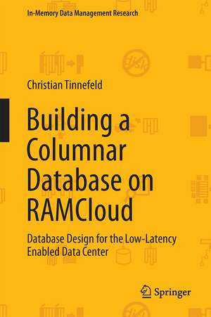 Building a Columnar Database on RAMCloud: Database Design for the Low-Latency Enabled Data Center de Christian Tinnefeld