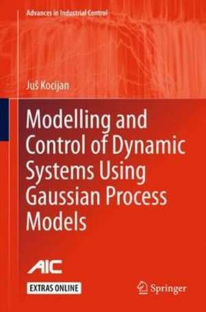 Modelling and Control of Dynamic Systems Using Gaussian Process Models de Juš Kocijan