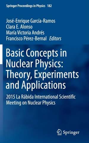 Basic Concepts in Nuclear Physics: Theory, Experiments and Applications: 2015 La Rábida International Scientific Meeting on Nuclear Physics de José-Enrique García-Ramos