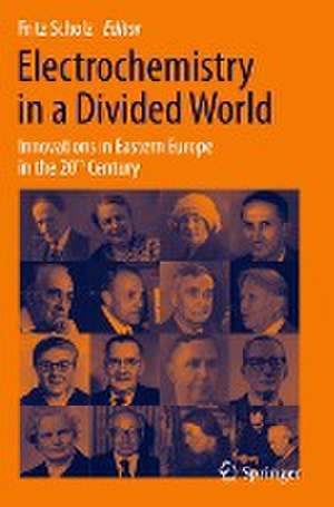 Electrochemistry in a Divided World: Innovations in Eastern Europe in the 20th Century de Fritz Scholz