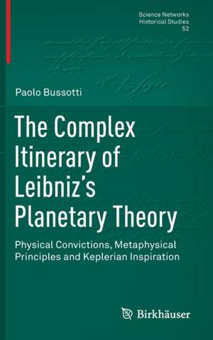 The Complex Itinerary of Leibniz’s Planetary Theory: Physical Convictions, Metaphysical Principles and Keplerian Inspiration de Paolo Bussotti