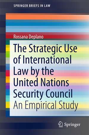 The Strategic Use of International Law by the United Nations Security Council: An Empirical Study de Rossana Deplano