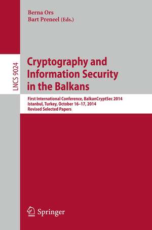 Cryptography and Information Security in the Balkans: First International Conference, BalkanCryptSec 2014, Istanbul, Turkey, October 16-17, 2014, Revised Selected Papers de Berna Ors