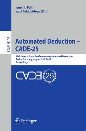 Automated Deduction - CADE-25: 25th International Conference on Automated Deduction, Berlin, Germany, August 1-7, 2015, Proceedings de Amy P. Felty