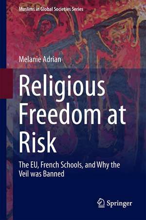 Religious Freedom at Risk: The EU, French Schools, and Why the Veil was Banned de Melanie Adrian