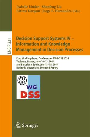 Decision Support Systems IV - Information and Knowledge Management in Decision Processes: Euro Working Group Conferences, EWG-DSS 2014, Toulouse, France, June 10-13, 2014, and Barcelona, Spain, July 13-18, 2014, Revised Selected and Extended Papers de Isabelle Linden