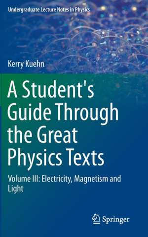 A Student's Guide Through the Great Physics Texts de Kerry Kuehn