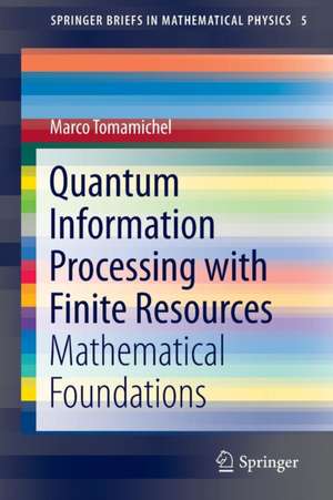 Quantum Information Processing with Finite Resources: Mathematical Foundations de Marco Tomamichel