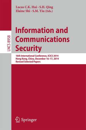 Information and Communications Security: 16th International Conference, ICICS 2014, Hong Kong, China, December 16-17, 2014, Revised Selected Papers de Lucas C. K. Hui