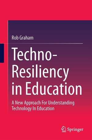 Techno-Resiliency in Education: A New Approach For Understanding Technology In Education de Rob Graham