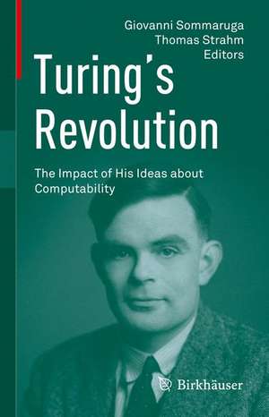 Turing’s Revolution: The Impact of His Ideas about Computability de Giovanni Sommaruga