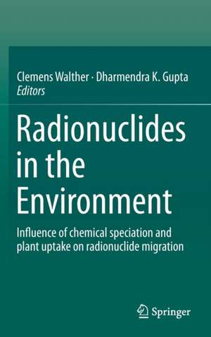 Radionuclides in the Environment: Influence of chemical speciation and plant uptake on radionuclide migration de Clemens Walther