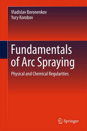 Fundamentals of Arc Spraying: Physical and Chemical Regularities de Vladislav Boronenkov