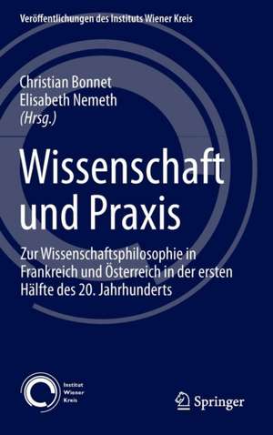 Wissenschaft und Praxis: Zur Wissenschaftsphilosophie in Frankreich und Österreich in der ersten Hälfte des 20. Jahrhunderts de Christian Bonnet