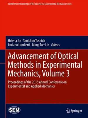 Advancement of Optical Methods in Experimental Mechanics, Volume 3: Proceedings of the 2015 Annual Conference on Experimental and Applied Mechanics de Helena Jin